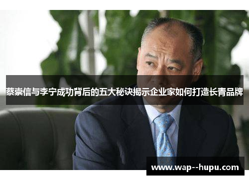 蔡崇信与李宁成功背后的五大秘诀揭示企业家如何打造长青品牌 蔡崇信与李宁成功背后的五大秘诀揭示企业家如何打造长青品牌