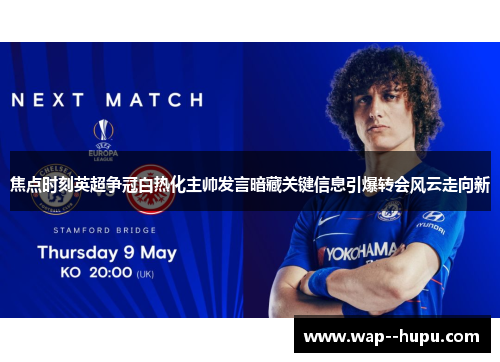 焦点时刻英超争冠白热化主帅发言暗藏关键信息引爆转会风云走向新