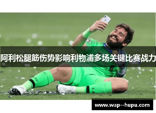 阿利松腿筋伤势影响利物浦多场关键比赛战力 阿利松腿筋伤势影响利物浦多场关键比赛战力