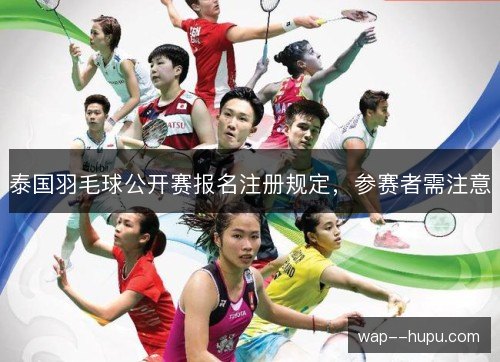 泰国羽毛球公开赛报名注册规定,参赛者需注意 泰国羽毛球公开赛报名注册规定,参赛者需注意